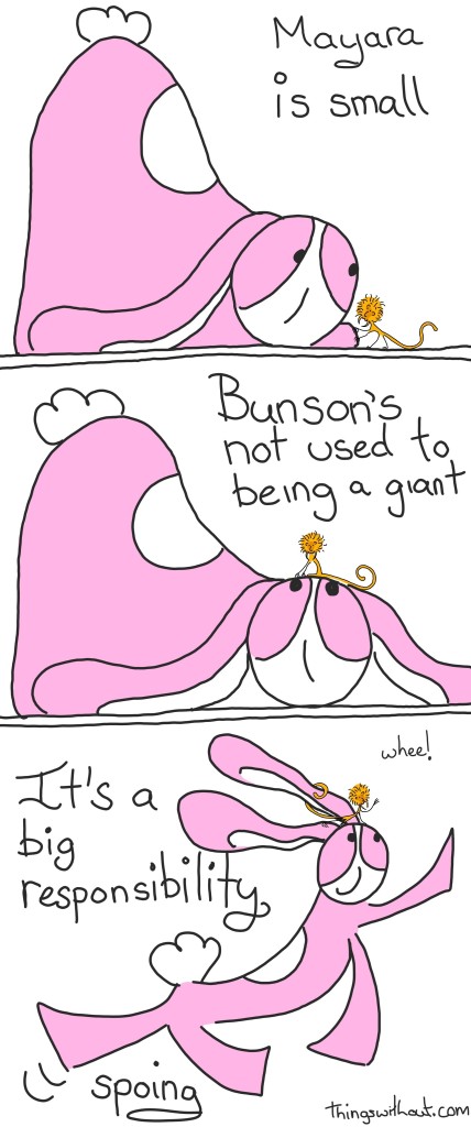 Mayara is small Bunson's not used to being a giant It's a big responsibility. Whee! Spoing!