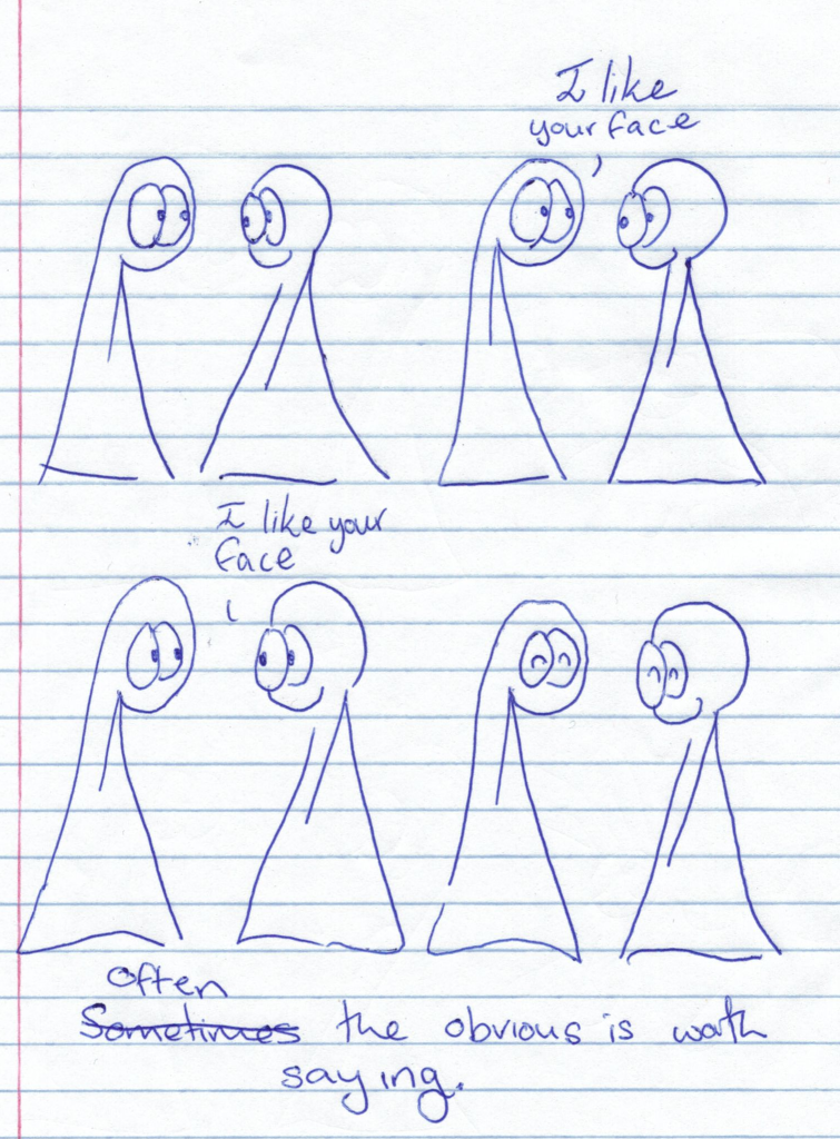 Transcript The Things look at each other. Thing 1: I like your face. Thing 2: I like your face. Sometimes Often the obvious is worth saying.