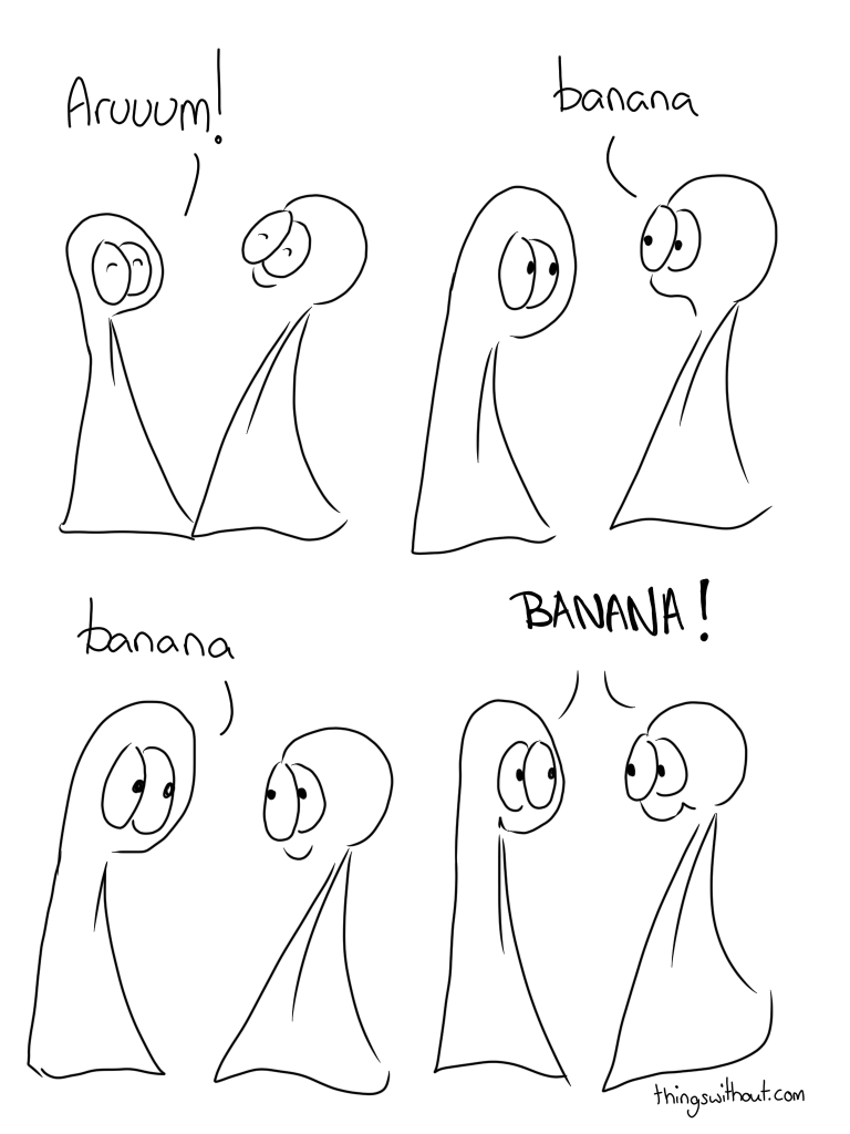 Banana Webcomic Transcript Both the things have their eyes closed and are smiling. Thing 1: Aruuum! The Things open their eyes Thing 1: banana Things 1 and 2: BANANA!