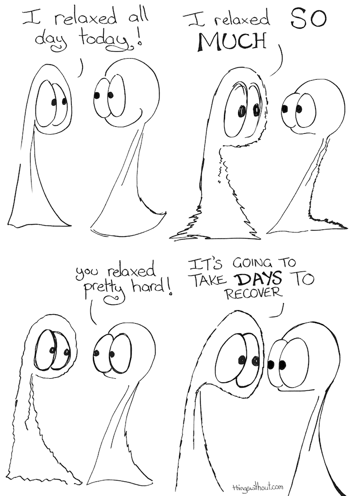 Thing 1: I relaxed all day today! Thing 1: I relaxed SO MUCH Thing 2: You relaxed pretty hard Thing 1: It's going to take DAYS to recover