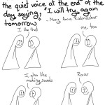 Courage Doesn't Always Roar. Sometimes courage is the quiet voice at the end of the day saying, "I will try again tomorrow." I was looking for inspiration for today's comic and I came across this quote by Mary Anne Radmacher that was so perfect for the Things! I will try again tomorrow.