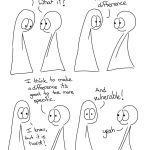 Thing 1: What difference does it make? Thing 2: What it? Thing 1: You know, the it, the it, it that makes a difference Thing 2: I think to make a difference it's good to be more specific. Thing 1: I know, but it is hard! Thing 1: And vulnerable! Thing 2: Yeah