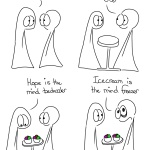 Fear is the Mind Killer Transcript Thing 1: Fear is the mind killer Thing 2: Joy is the mind jiggler A table appears Thing 1: Hope is the mind bedazzler Two bowls of icecream appear Thing 2 (with bags around their eyes): Icecream is the mind freezer