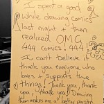 Transcript I spent a good while drawing comics last night and then realized OMG 444 comics! 444! I can't believe it, thank you everyone who loves and supports the things! Thank you, thank you, thank you! Drawing them makes me a better person. Sharing things with makes me a better person.