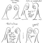 Being a Person Comic Transcript Thing 1: You ok? Thing 2: I'm very tired. Thing 2: Being a person is a full time job. It's so complicated. And it just doesn't stop. Thing 1: That is true, but part is because you try and care and work so hard. Thing 2: Yeah? Thing 1: Yeah.